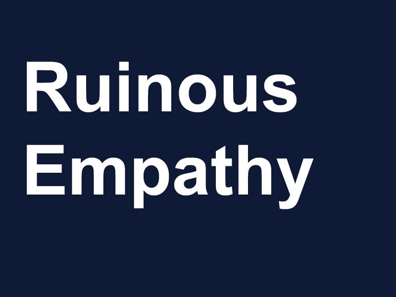 Ruinous Empathy