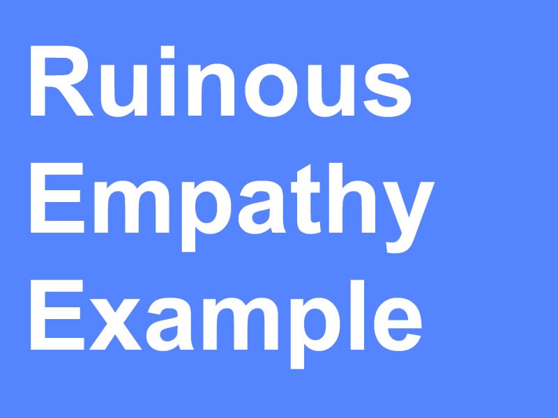 Ruinous Empathy Example