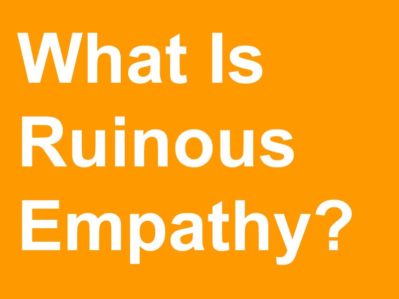 What Is Ruinous Empathy